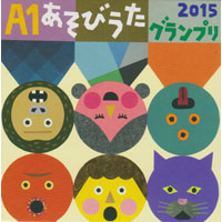 『A1あそびうたグランプリ2015 〜A1優秀曲 オムニバスアルバム〜』発売!